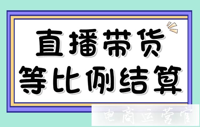 直播帶貨怎么等比例結(jié)算?阿里V任務(wù)結(jié)算模式介紹